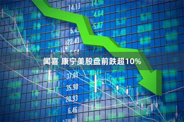 闻喜 康宁美股盘前跌超10%